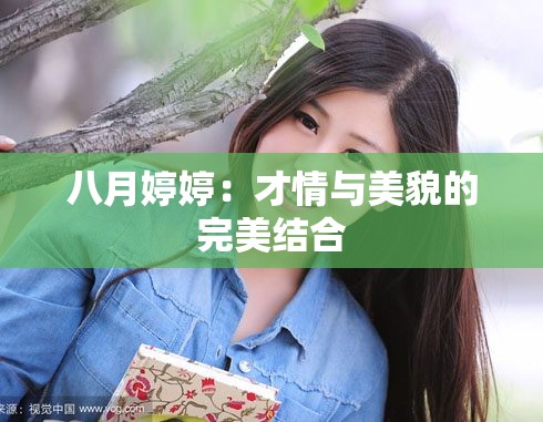 八月婷婷：才情与美貌的完美结合