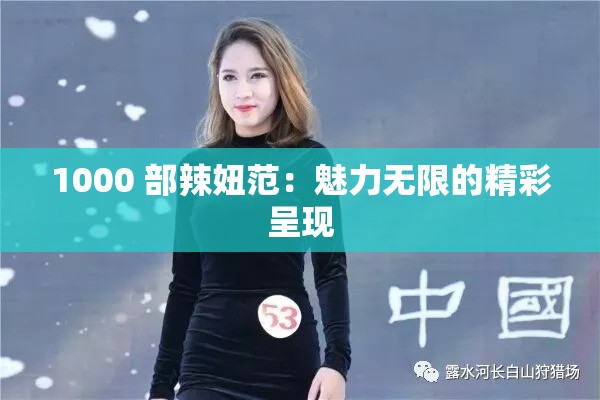 1000 部辣妞范：魅力无限的精彩呈现