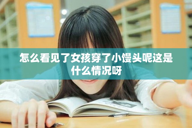 怎么看见了女孩穿了小馒头呢这是什么情况呀