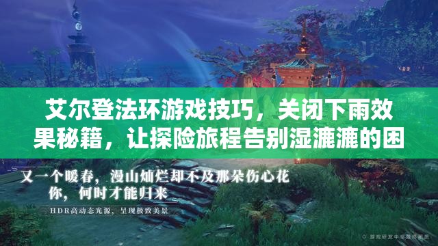 艾尔登法环游戏技巧，关闭下雨效果秘籍，让探险旅程告别湿漉漉的困扰