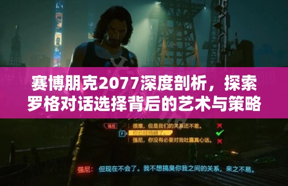 赛博朋克2077深度剖析，探索罗格对话选择背后的艺术与策略