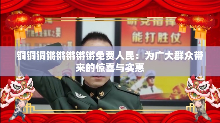 铜铜铜锵锵锵锵锵免费人民：为广大群众带来的惊喜与实惠