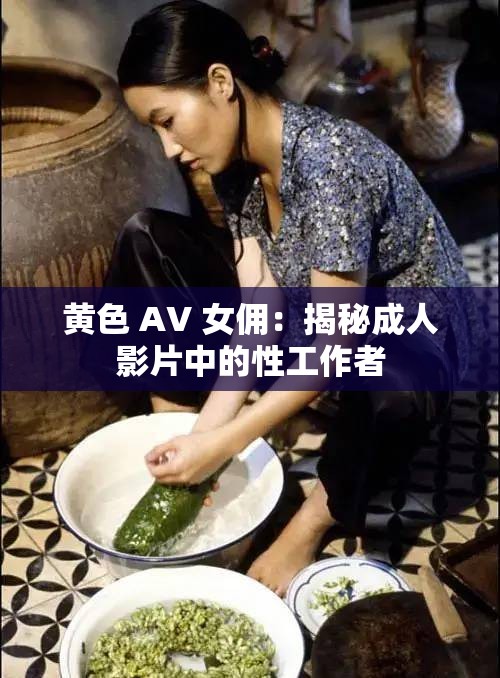 黄色 AV 女佣：揭秘成人影片中的性工作者