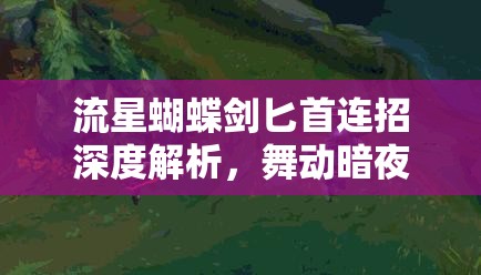 流星蝴蝶剑匕首连招深度解析，舞动暗夜，释放致命锋芒的绝学秘籍