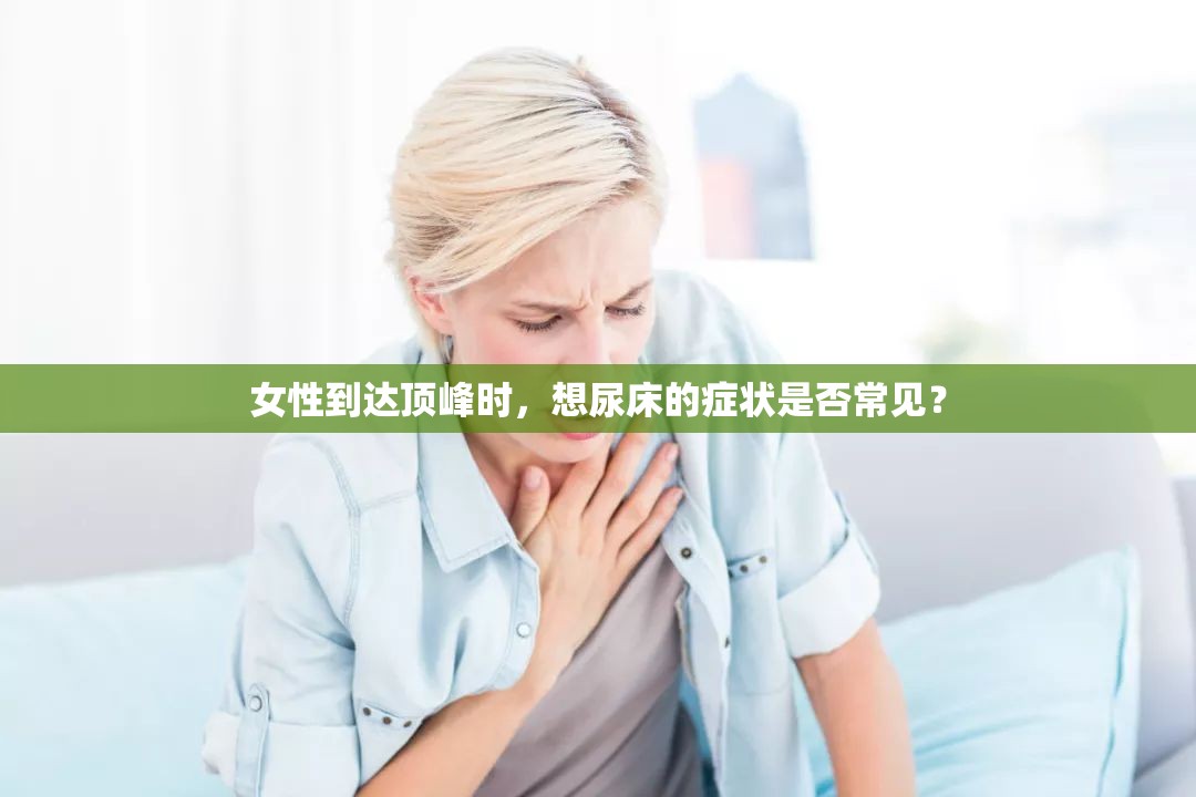 女性到达顶峰时，想尿床的症状是否常见？