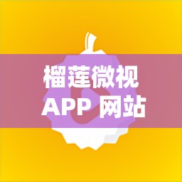 榴莲微视 APP 网站下载：轻松获取精彩视频资源的便捷途径