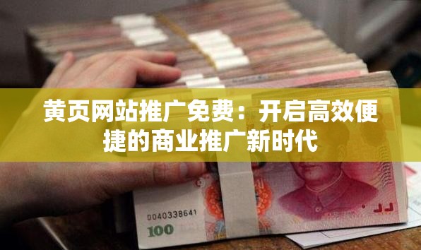 黄页网站推广免费：开启高效便捷的商业推广新时代