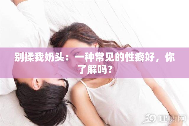 别揉我奶头：一种常见的性癖好，你了解吗？