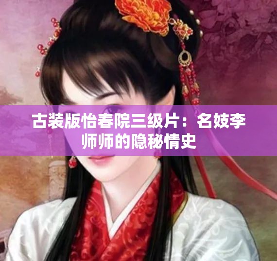 古装版怡春院三级片：名妓李师师的隐秘情史