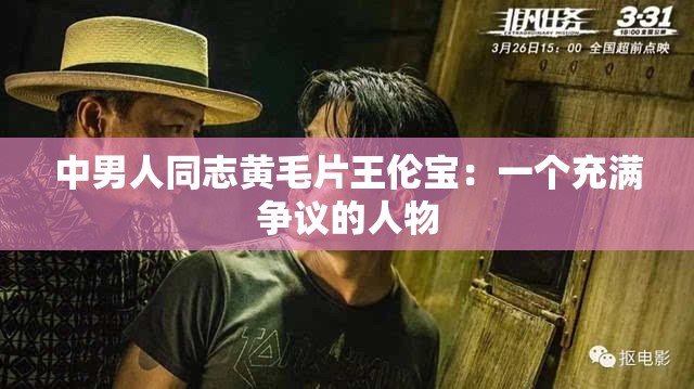 中男人同志黄毛片王伦宝：一个充满争议的人物