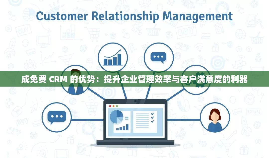 成免费 CRM 的优势：提升企业管理效率与客户满意度的利器