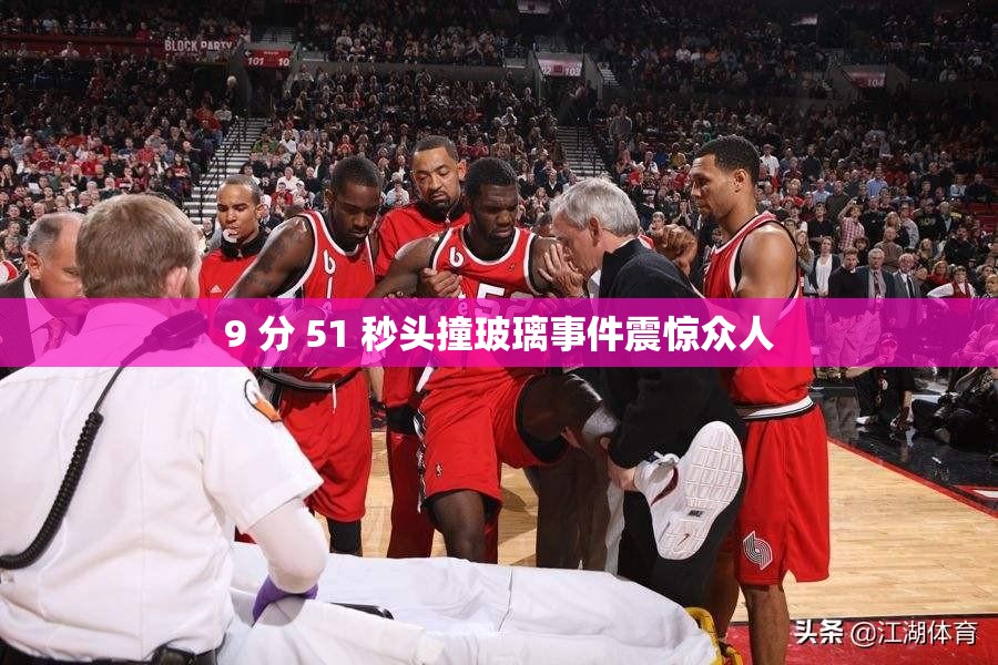 9 分 51 秒头撞玻璃事件震惊众人