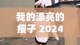 我的漂亮的瘦子 2024：追求美丽与健康的独特之旅