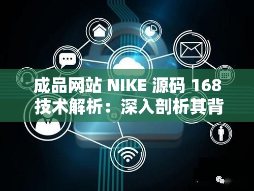 成品网站 NIKE 源码 168 技术解析：深入剖析其背后的秘密