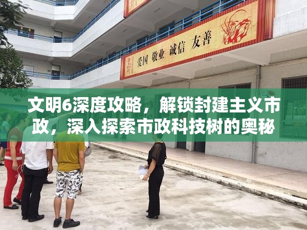 文明6深度攻略，解锁封建主义市政，深入探索市政科技树的奥秘与策略