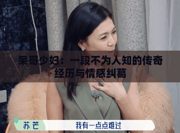 呆哥少妇：一段不为人知的传奇经历与情感纠葛