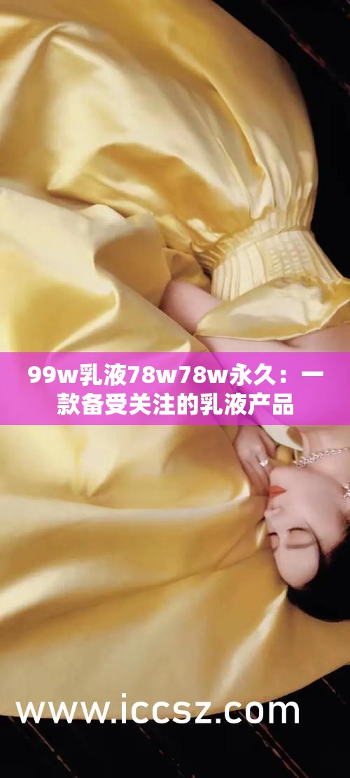 99w乳液78w78w永久：一款备受关注的乳液产品