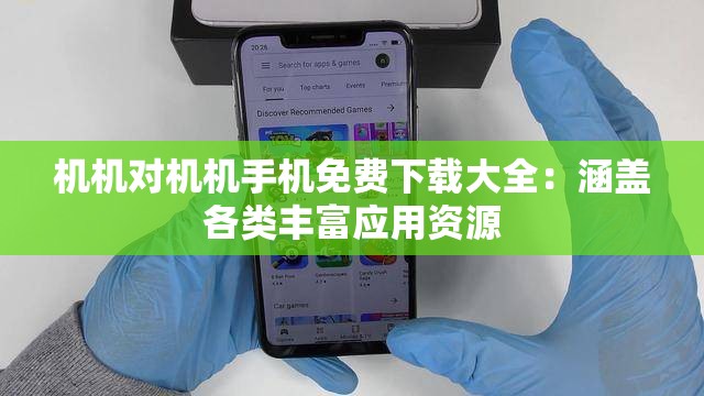 机机对机机手机免费下载大全：涵盖各类丰富应用资源