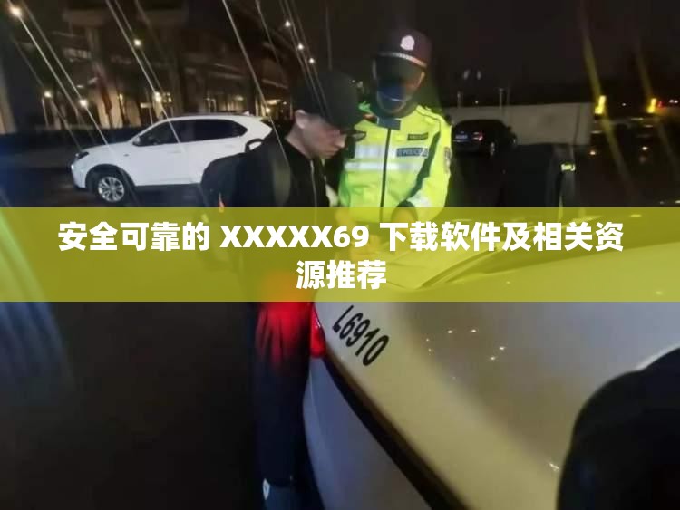 安全可靠的 XXXXX69 下载软件及相关资源推荐