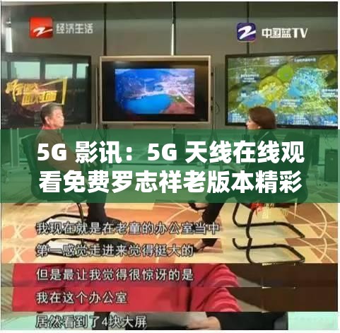 5G 影讯：5G 天线在线观看免费罗志祥老版本精彩呈现