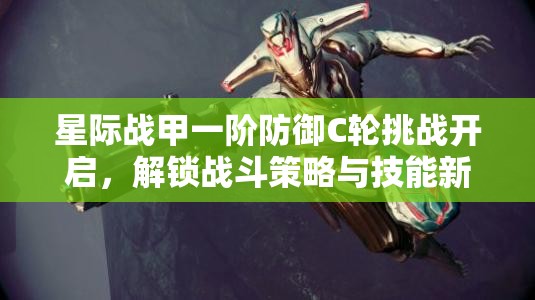 星际战甲一阶防御C轮挑战开启，解锁战斗策略与技能新境界