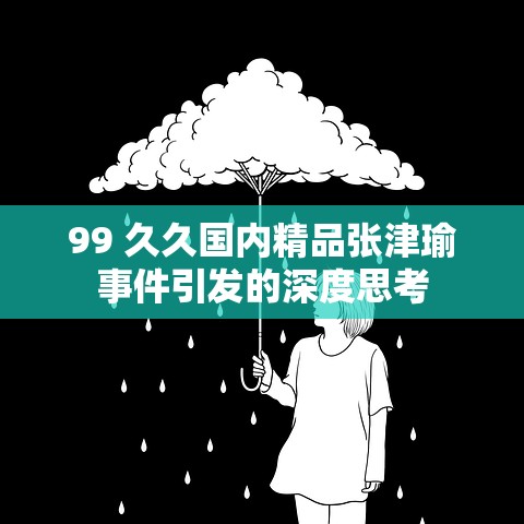 99 久久国内精品张津瑜事件引发的深度思考