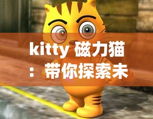 kitty 磁力猫：带你探索未知的精彩世界