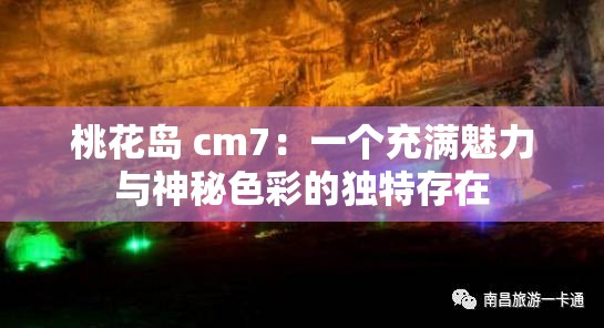 桃花岛 cm7：一个充满魅力与神秘色彩的独特存在