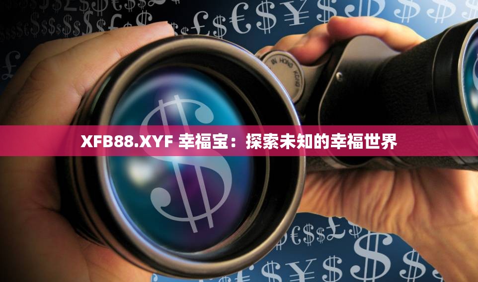 XFB88.XYF 幸福宝：探索未知的幸福世界