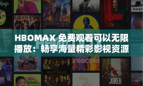 HBOMAX 免费观看可以无限播放：畅享海量精彩影视资源