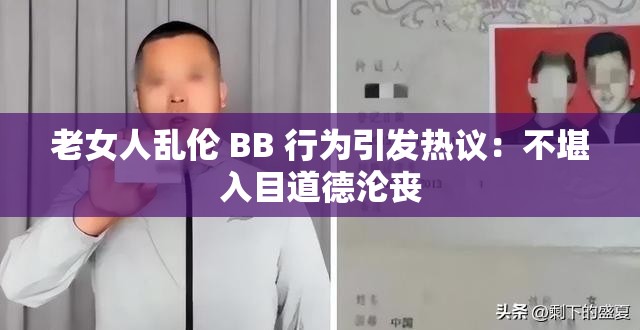 老女人乱伦 BB 行为引发热议：不堪入目道德沦丧