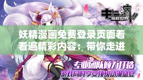 妖精漫画免费登录页面看看遍精彩内容：带你走进奇幻漫画世界