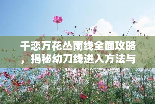 千恋万花丛雨线全面攻略，揭秘幼刀线进入方法与资源管理优化技巧