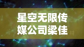 星空无限传媒公司梁佳芯：探索宇宙奥秘的先驱者