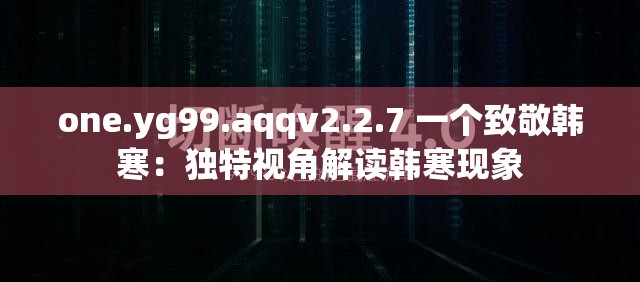 one.yg99.aqqv2.2.7 一个致敬韩寒：独特视角解读韩寒现象