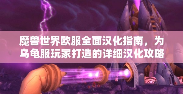 魔兽世界欧服全面汉化指南，为乌龟服玩家打造的详细汉化攻略