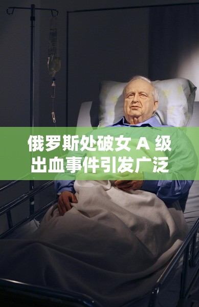 俄罗斯处破女 A 级出血事件引发广泛关注