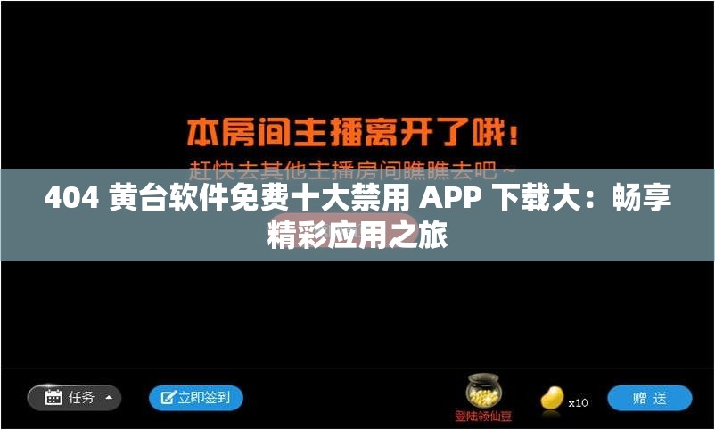 404 黄台软件免费十大禁用 APP 下载大：畅享精彩应用之旅