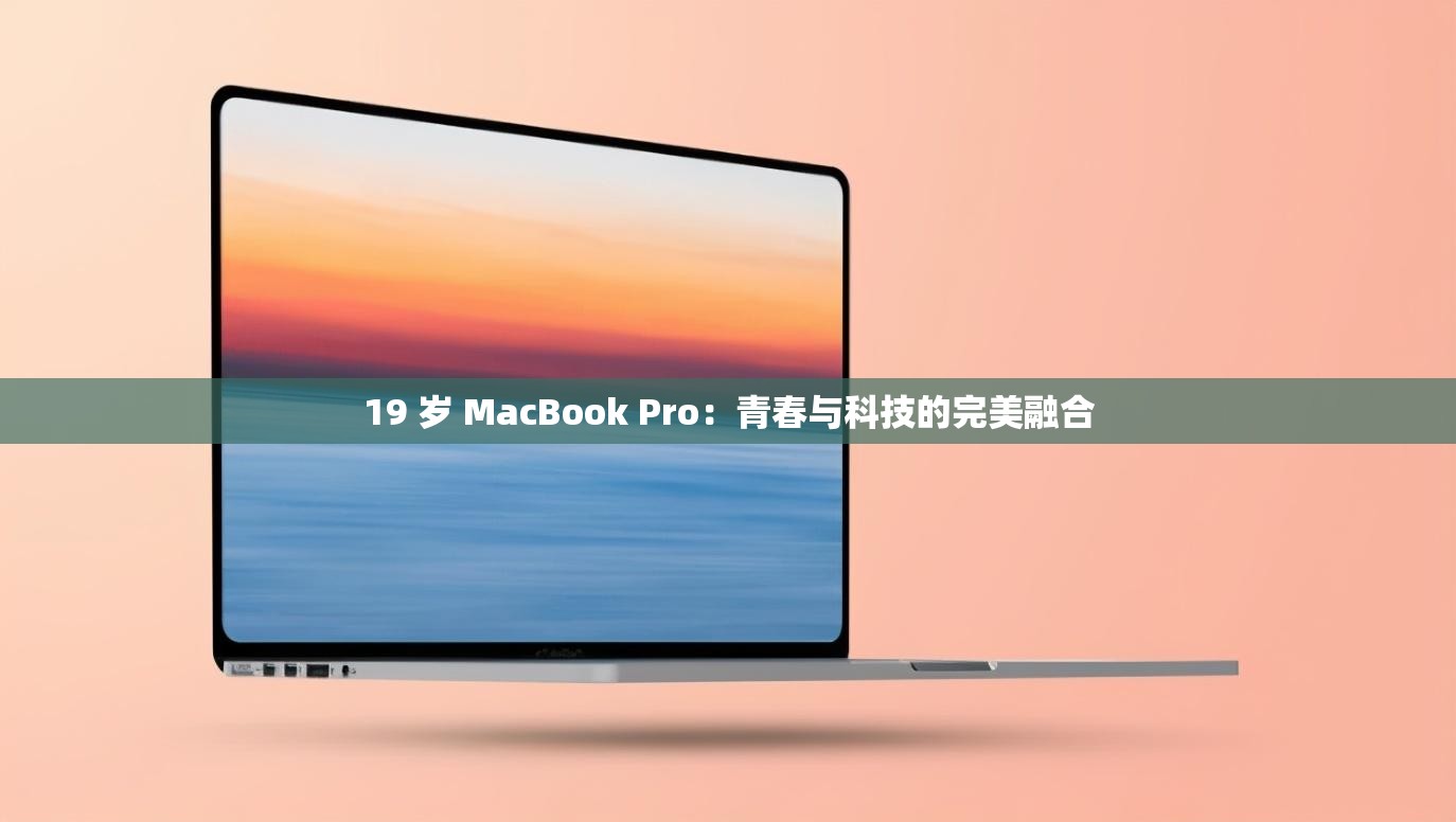 19 岁 MacBook Pro：青春与科技的完美融合