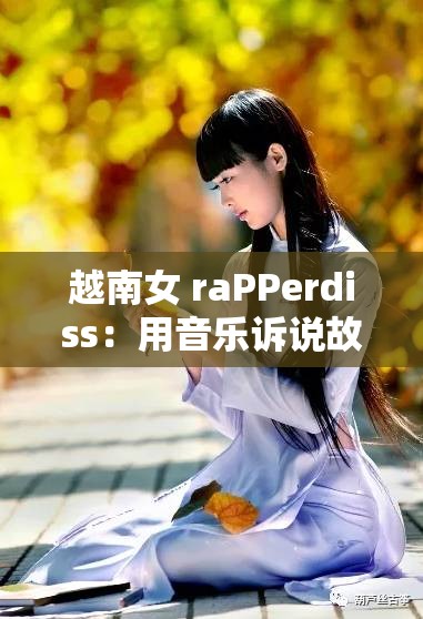 越南女 raPPerdiss：用音乐诉说故事的女性力量