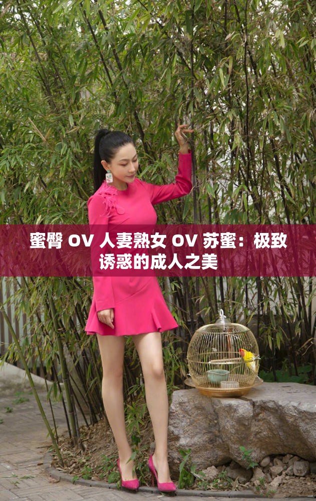 蜜臀 OV 人妻熟女 OV 苏蜜：极致诱惑的成人之美