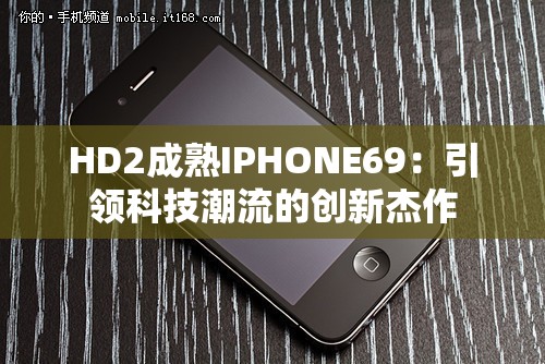 HD2成熟IPHONE69：引领科技潮流的创新杰作