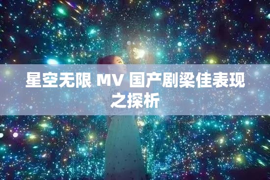 星空无限 MV 国产剧梁佳表现之探析