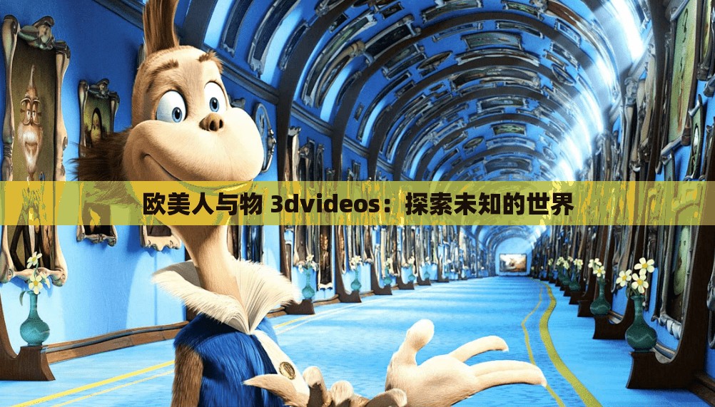 欧美人与物 3dvideos：探索未知的世界