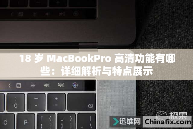 18 岁 MacBookPro 高清功能有哪些：详细解析与特点展示