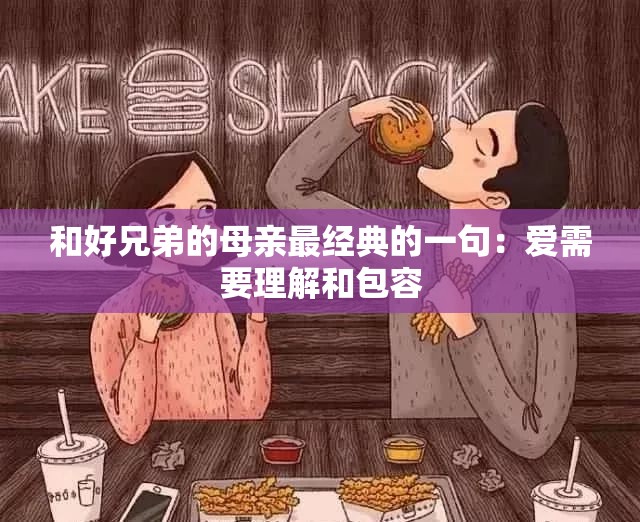 和好兄弟的母亲最经典的一句：爱需要理解和包容