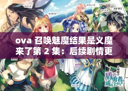 ova 召唤魅魔结果是义魔来了第 2 集：后续剧情更加精彩刺激不容错过