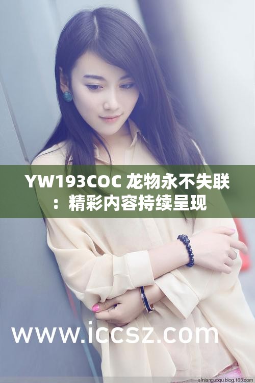 YW193COC 龙物永不失联：精彩内容持续呈现