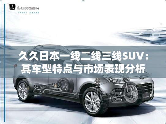 久久日本一线二线三线SUV：其车型特点与市场表现分析