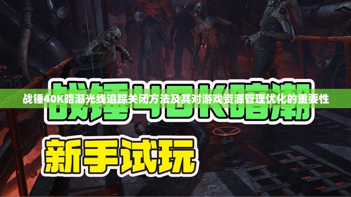 战锤40K暗潮光线追踪关闭方法及其对游戏资源管理优化的重要性